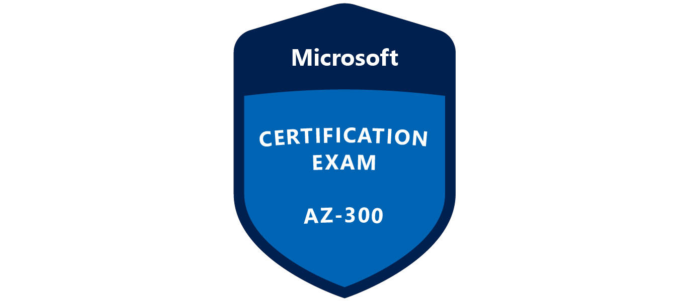 AZ-300: Microsoft Azure Architect Technologies